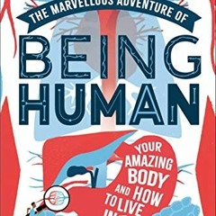 VIEW EPUB 🗃️ The Marvellous Adventure of Being Human: Your Amazing Body and How to L