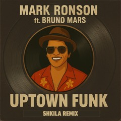 Mark Ronson  - Uptown Funk Ft Bruno Mars (Shkila Remix)