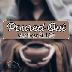 Poured Out - Matthew 26:1-30 - 4.28.2024