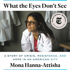 [Doc] What the Eyes Don't See: A Story of Crisis, Resistance, and Hope in an