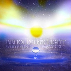 Behold The Light (White Sun & Samuel J)