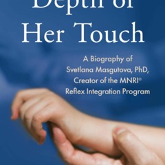 READ The Depth of Her Touch: A Biography of Svetlana Masgutova, PhD, Creator of the M