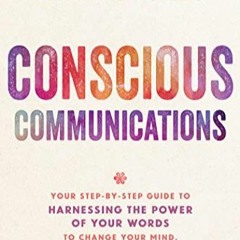 [Télécharger le livre] Conscious Communications: Your Step-by-Step Guide to Harnessing the Power o
