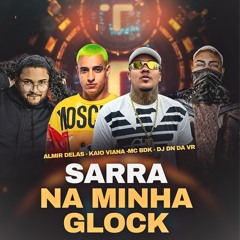 ALMIR DELAS , KAIO VIANA, MC BDK - SARRA NA MINHA GLOCK - DJ DN DA VR