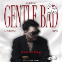 Gentle Bad - Haozi x Clay