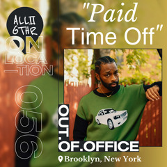 OUT.OF.OFFICE | ON LOCATION 056:  "PAID TIME OFF"