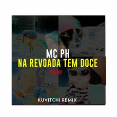 MC PH- NA REVOADA TEM DOCE/ TÁ OK! ( Kuvitchi Remix )