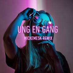 Ung En Gang ( Mickemesk Remix )