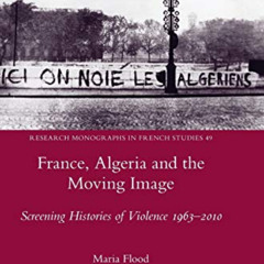 [View] KINDLE 📒 France, Algeria and the Moving Image: Screening Histories of Violenc