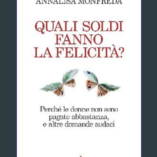 [PDF READ ONLINE] ✨ Quali soldi fanno la felicità?: Perché le donne non sono pagate abbastanza, e