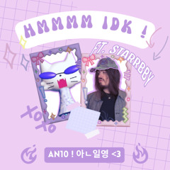 hmmm idk ! ft. STARRBBY