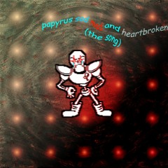 papyrus sad mad  and heartbroken (the song)