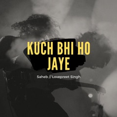Kuch Bhi Ho Jaye (Experimental) | B Praak | Jaani | Saheb // Lovepreet Singhs Music