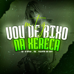 MTG - VOU DE BIXO DA XERECA - DJ RYAN (feat DJ KR & FILIPIN DO GRT )