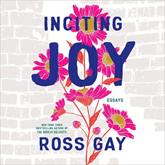 [ACCESS] EBOOK 💏 Inciting Joy: Essays by  Ross Gay,Ross Gay,Algonquin Books [EBOOK E