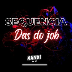 SEQUENCIA DAS DO JOB ( DJ XANDI DU ST )