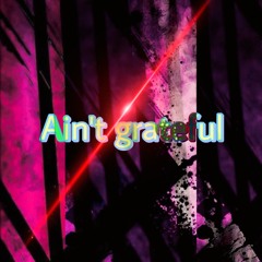 aintgrateful