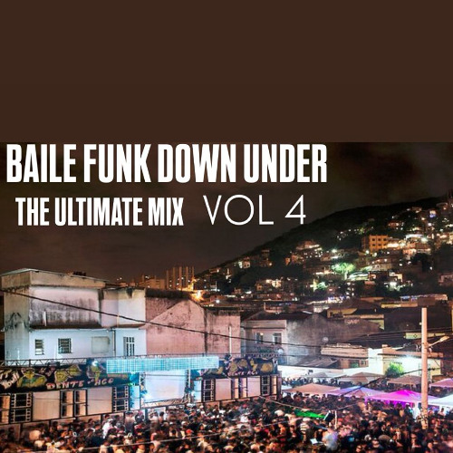 BAILE FUNK DOWN UNDER VOL 4 - THE ULTIMATE MIX ``