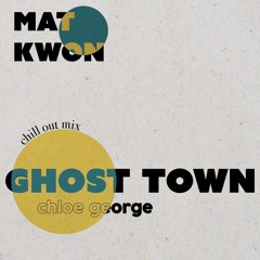 chloe george - ghost town (Mat Kwon chill out mix)