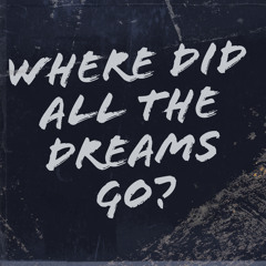 Where Did All The Dreams Go?