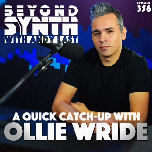 Beyond Synth - 356 - Catching Up With Ollie Wride