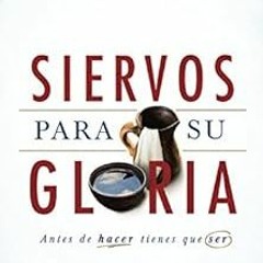Read EBOOK 💌 Siervos para Su gloria: Antes de Hacer, Tienes Que Ser (Spanish Edition
