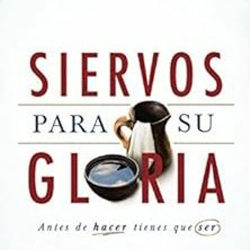 View [KINDLE PDF EBOOK EPUB] Siervos para Su gloria: Antes de Hacer, Tienes Que Ser (Spanish Edition