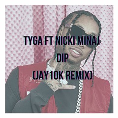 Tyga ft Nicki Minaj - Dip (Jay10k Remix)