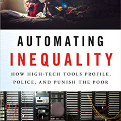 GET KINDLE 📍 Automating Inequality: How High-Tech Tools Profile, Police, and Punish