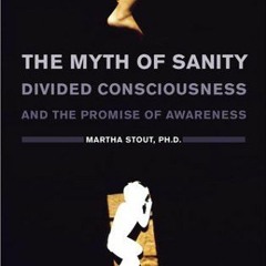 [GET] [KINDLE PDF EBOOK EPUB] The Myth of Sanity : Divided Consciousness and the Promise of Awarenes