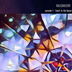Kaleidoscope:  Episode 1 - Back to the House