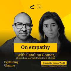 On empathy - with Catalina Gomez, a Colombian journalist in Ukraine