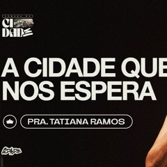 A Cidade Que Nos Espera | Pra. Tatiana Ramos
