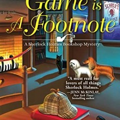 [View] EPUB KINDLE PDF EBOOK The Game is a Footnote (A Sherlock Holmes Bookshop Mystery Book 8) by