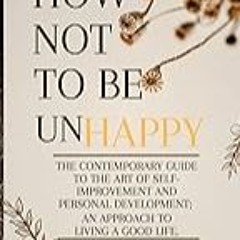 Read B.O.O.K (Award Finalists) HOW NOT TO BE UNHAPPY: THE CONTEMPORARY GUIDE TO THE ART OF