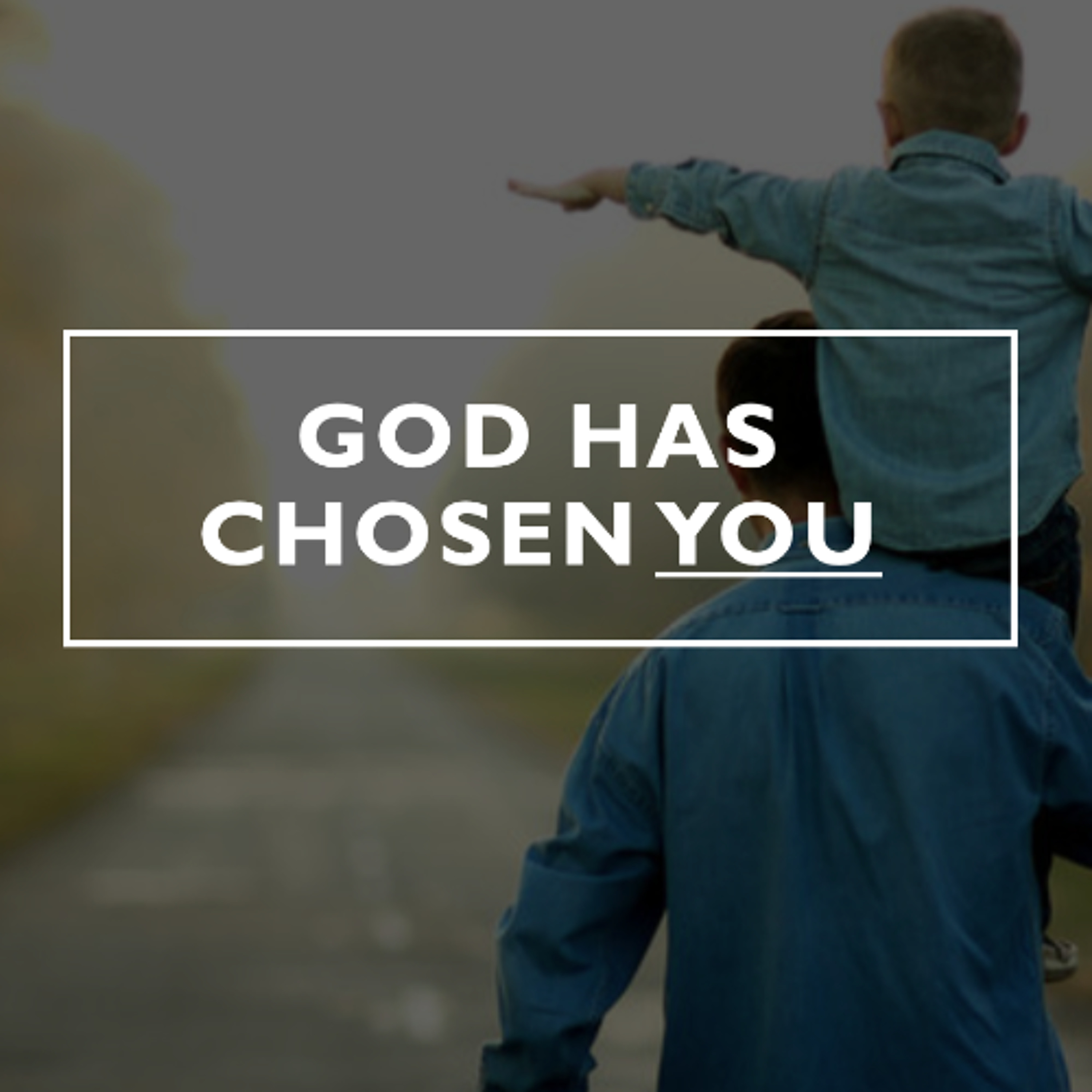 God has chosen you