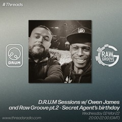 D.R.U.M Sessions w/ Owen James and Raw Groove pt.2 - Secret Agent's birthday - 02-Mar-22