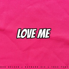 LOVE ME FT. RAYNARD.XIX & TREX YENS