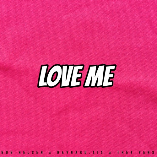 LOVE ME FT. RAYNARD.XIX & TREX YENS