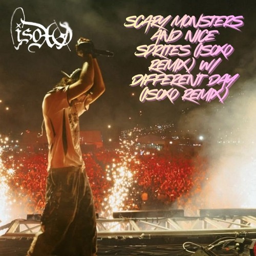 Scary Monsters and Nice Sprites (ISOxo Remix) w/ DIFFERENT DAY (ISOxo Remix)