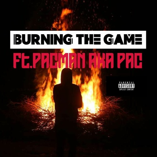 Burning The Game (Ft.  PACMAN AKA PAC)