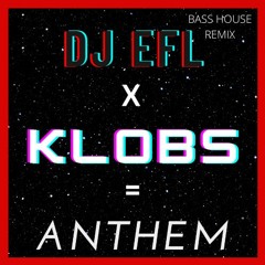 DJ EFL & Klobs - Anthem (Bass House Remix)