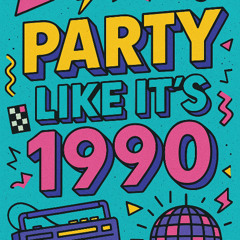 Party Like It's 1990!