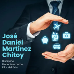 José Daniel Martínez Chitoy y la Disciplina Financiera como Pilar del Éxito