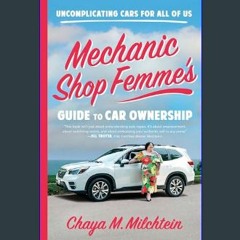 PDF [READ] 💖 Mechanic Shop Femme’s Guide to Car Ownership: Uncomplicating Cars for All of Us     P