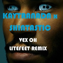 Vex Oh - Kaytranada X Shintastic (litefeet remix)