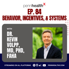84 - Dr. Kevin Volpp - Behavior, Incentives, & Systems
