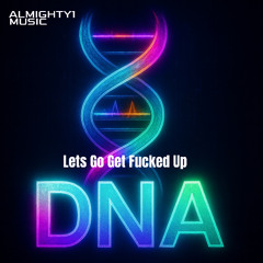 DNA - Lets Go Get Fucked Up