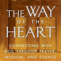 (PDF Download) The Way of the Heart: Connecting with God Through Prayer, Wisdom, and Silence By