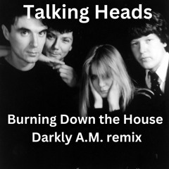Burning Down The House Darkly AM Remix